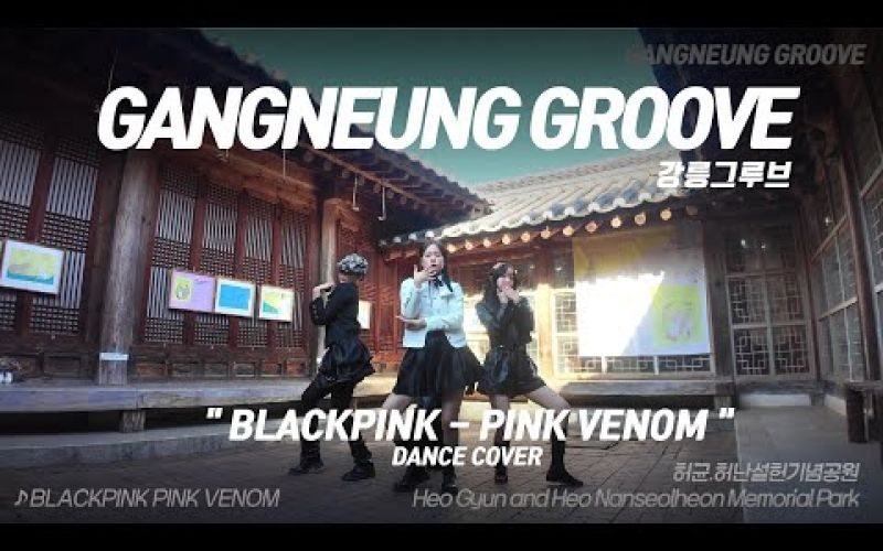 [강릉그루브 #08] BLACKPINK(블랙핑크)-PinkVenom(핑크베놈)허균·허난설헌 기념공원